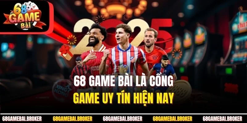 68 game bài là cổng game uy tín hiện nay 