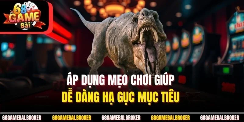 Áp dụng mẹo chơi giúp dễ dàng hạ gục mục tiêu 