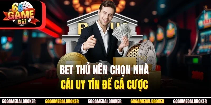 Bet thủ nên chọn nhà cái uy tín để cá cược 