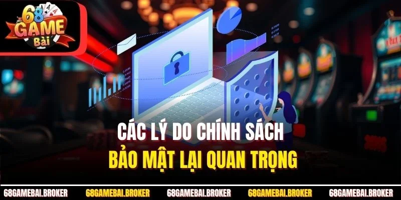 Các lý do chính sách bảo mật lại quan trọng
