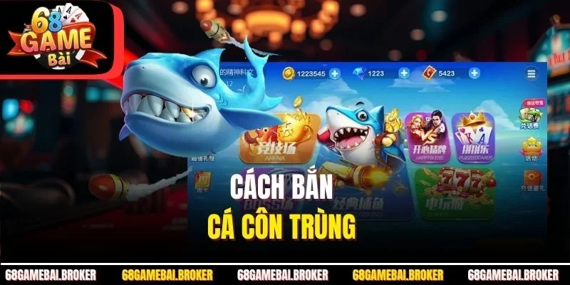 Cách bắn cá côn trùng 