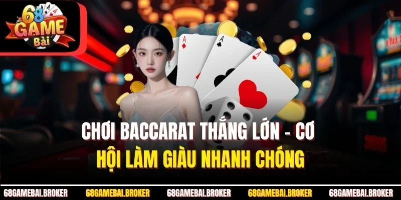 Chơi Baccarat Thắng Lớn - Cơ Hội Làm Giàu Nhanh Chóng