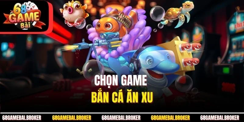 Chọn game bắn cá ăn xu