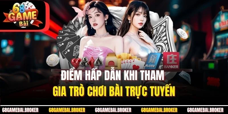 Điểm hấp dẫn khi tham gia trò chơi bài trực tuyến