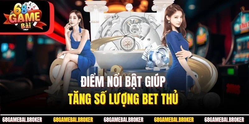 Điểm nổi bật giúp tăng số lượng bet thủ 