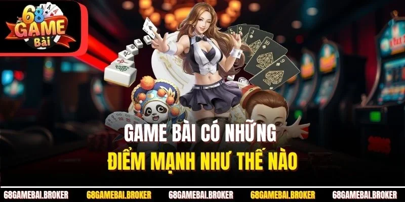 Game bài có những điểm mạnh như thế nào