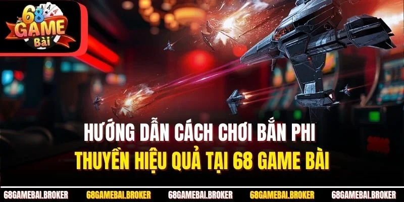 Hướng Dẫn Cách Chơi Bắn Phi Thuyền Hiệu Quả Tại 68 GAME BÀI