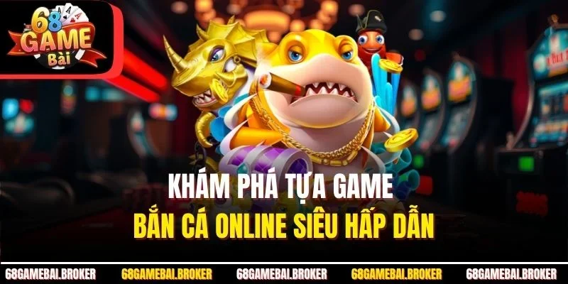 Khám phá tựa game bắn cá online siêu hấp dẫn