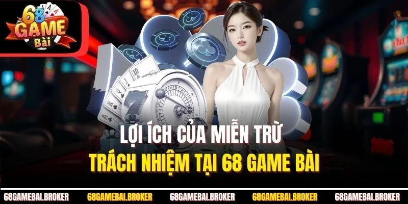 Lợi ích của miễn trừ trách nhiệm tại 68 GAME BÀI