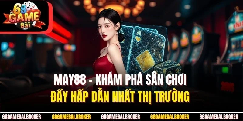 May88 - Khám Phá sân Chơi Đầy Hấp Dẫn Nhất Thị Trường