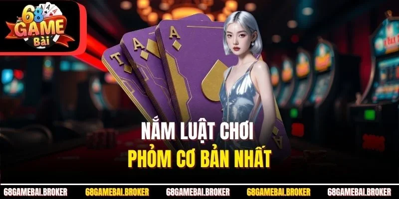 Nắm luật chơi Phỏm cơ bản nhất