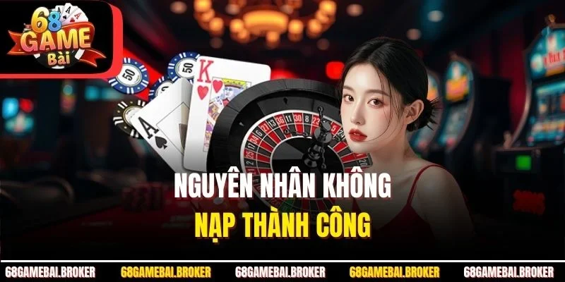 Nguyên nhân không nạp thành công 
