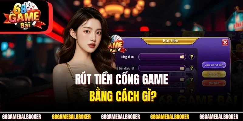 Rút tiền cổng game bằng cách gì?