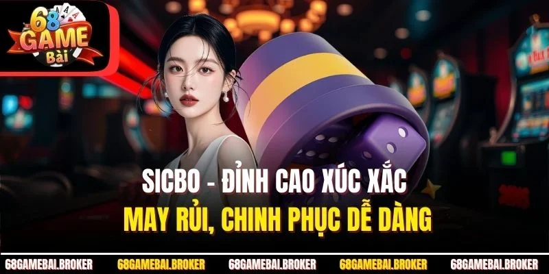 Sicbo – Đỉnh Cao Xúc Xắc May Rủi, Chinh Phục Dễ Dàng
