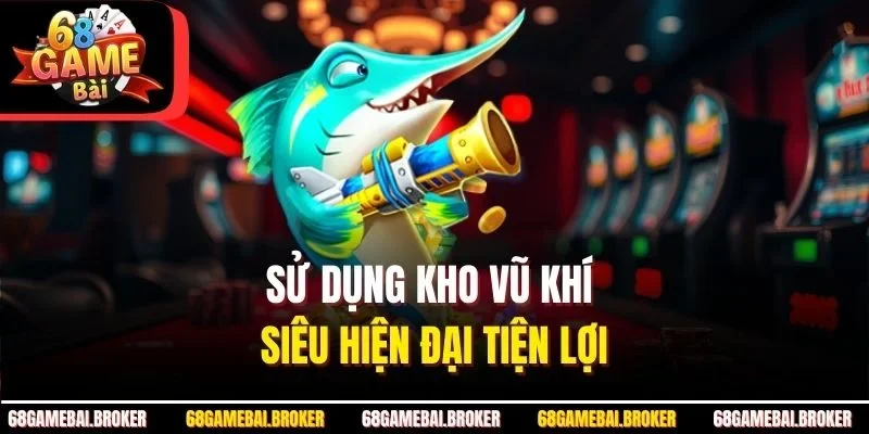 Sử dụng kho vũ khí siêu hiện đại tiện lợi