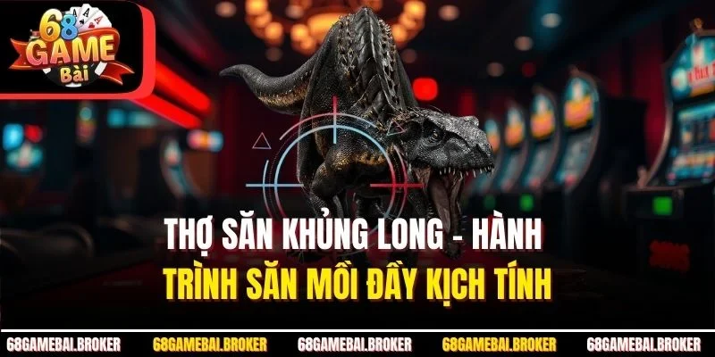 Thợ Săn Khủng Long – Hành Trình Săn Mồi Đầy Kịch Tính