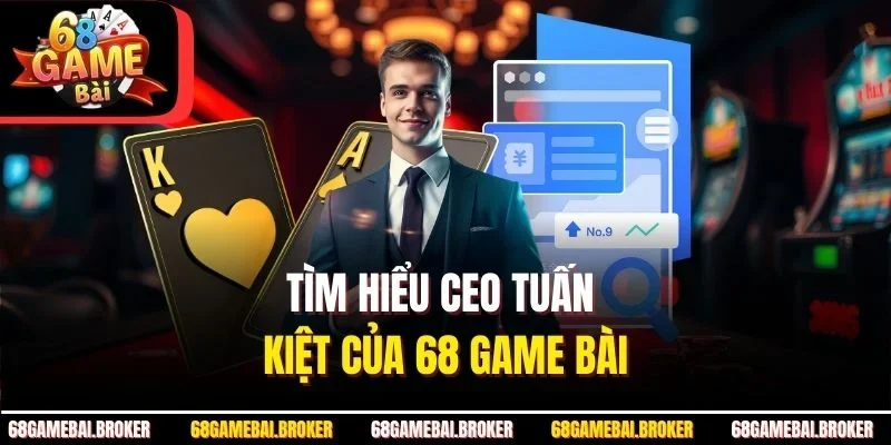 Tìm hiểu CEO Tuấn Kiệt của 68 GAME BÀI