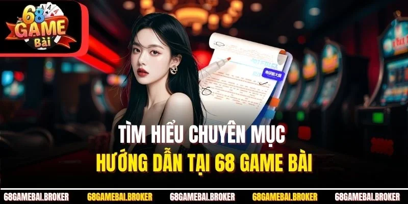 Tìm hiểu chuyên mục hướng dẫn tại 68 GAME BÀI